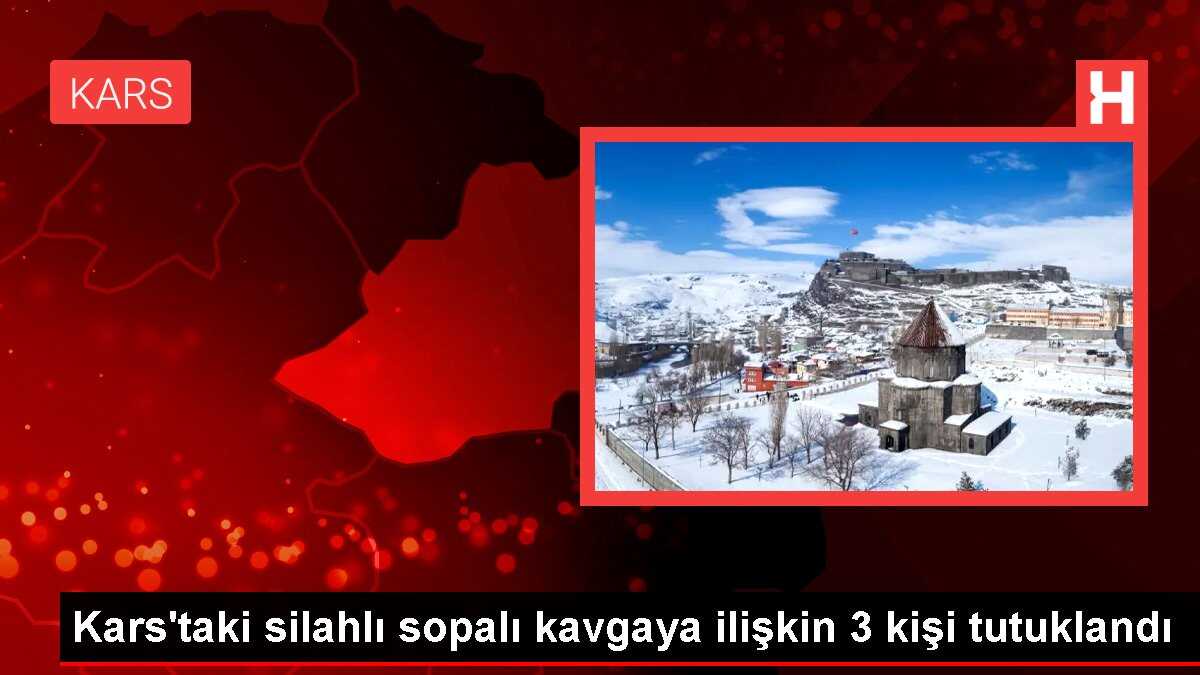 Kars'taki silahlı sopalı kavgaya ilişkin 3 kişi tutuklandı