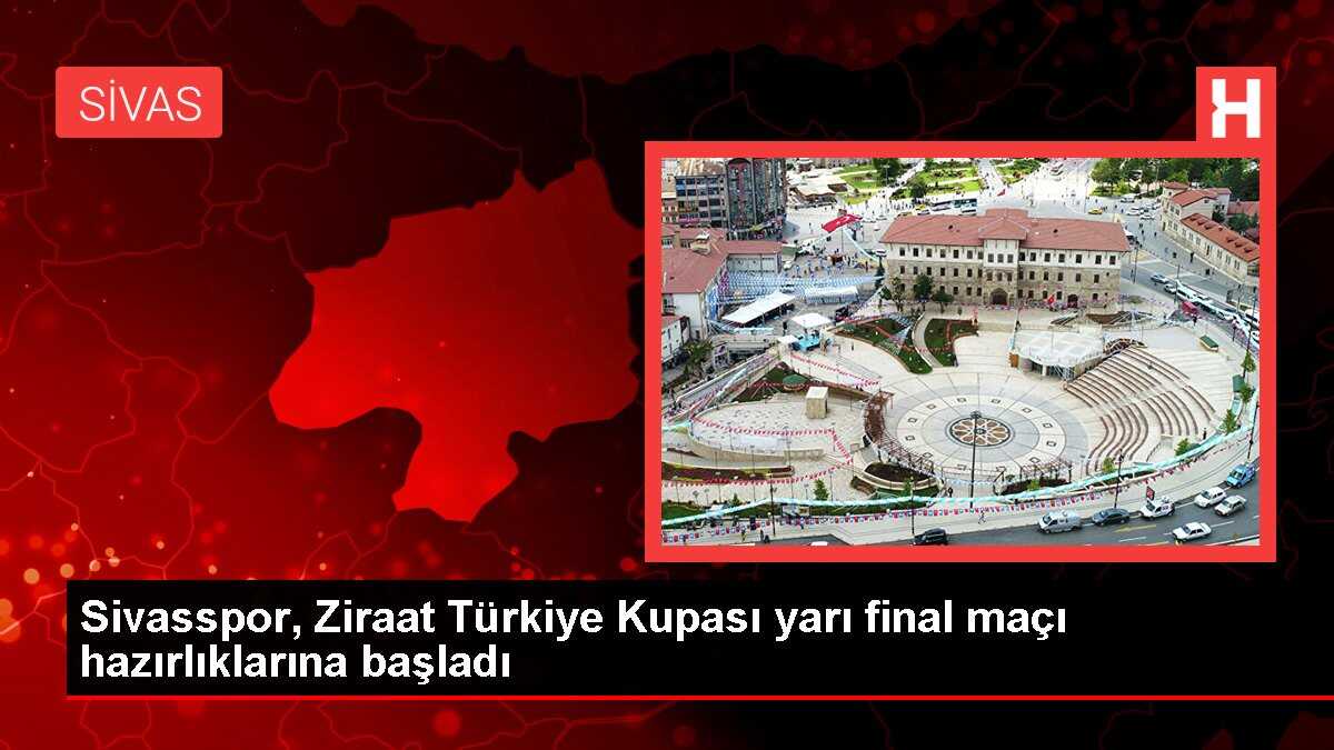 Sivasspor, Ziraat Türkiye Kupası yarı final maçı hazırlıklarına başladı