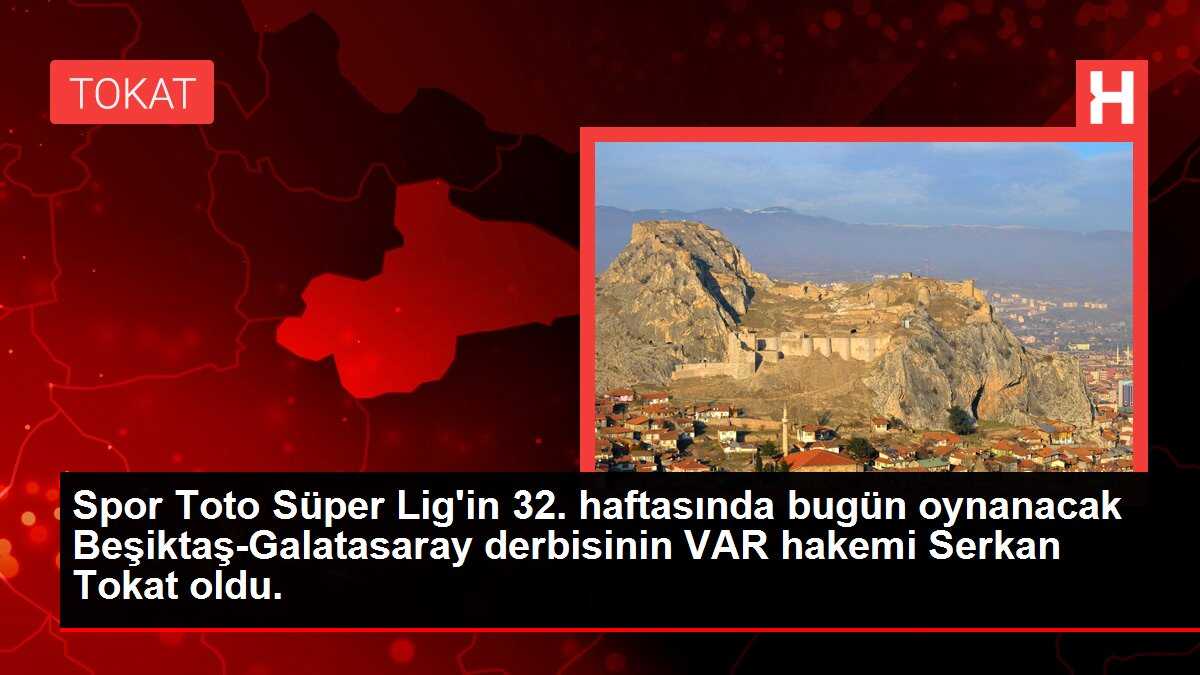 Spor Toto Süper Lig'in 32. haftasında bugün oynanacak Beşiktaş-Galatasaray derbisinin VAR hakemi Serkan Tokat oldu.