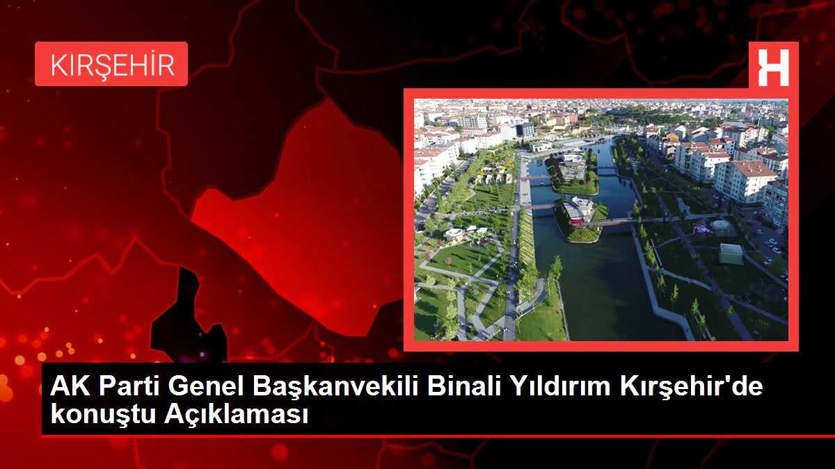 AK Parti Genel Başkanvekili Binali Yıldırım Kırşehir'de konuştu Açıklaması