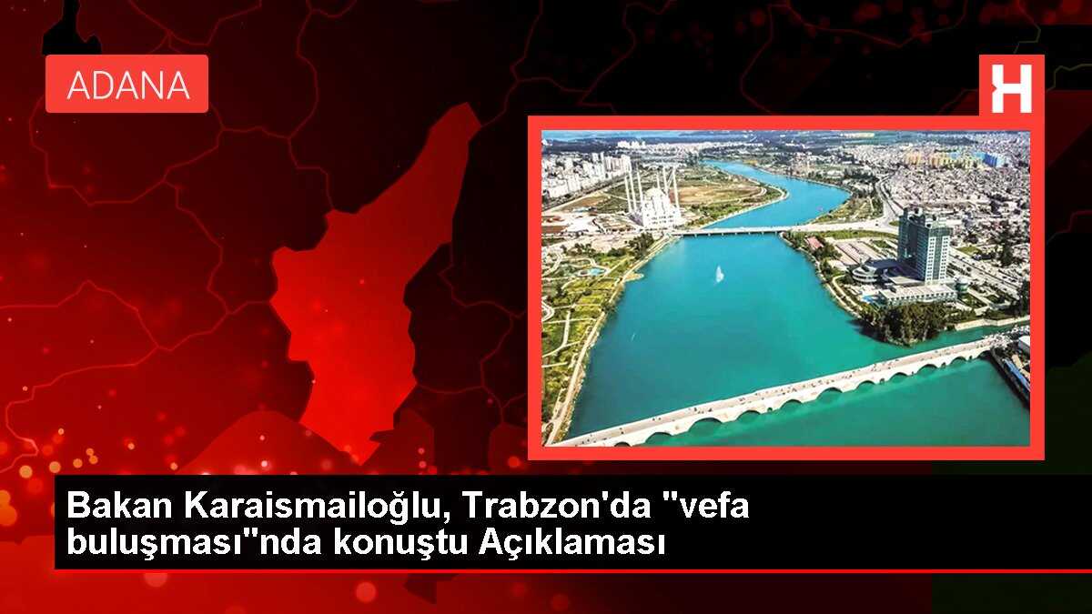 Bakan Karaismailoğlu, Trabzon'da 'vefa buluşması'nda konuştu Açıklaması