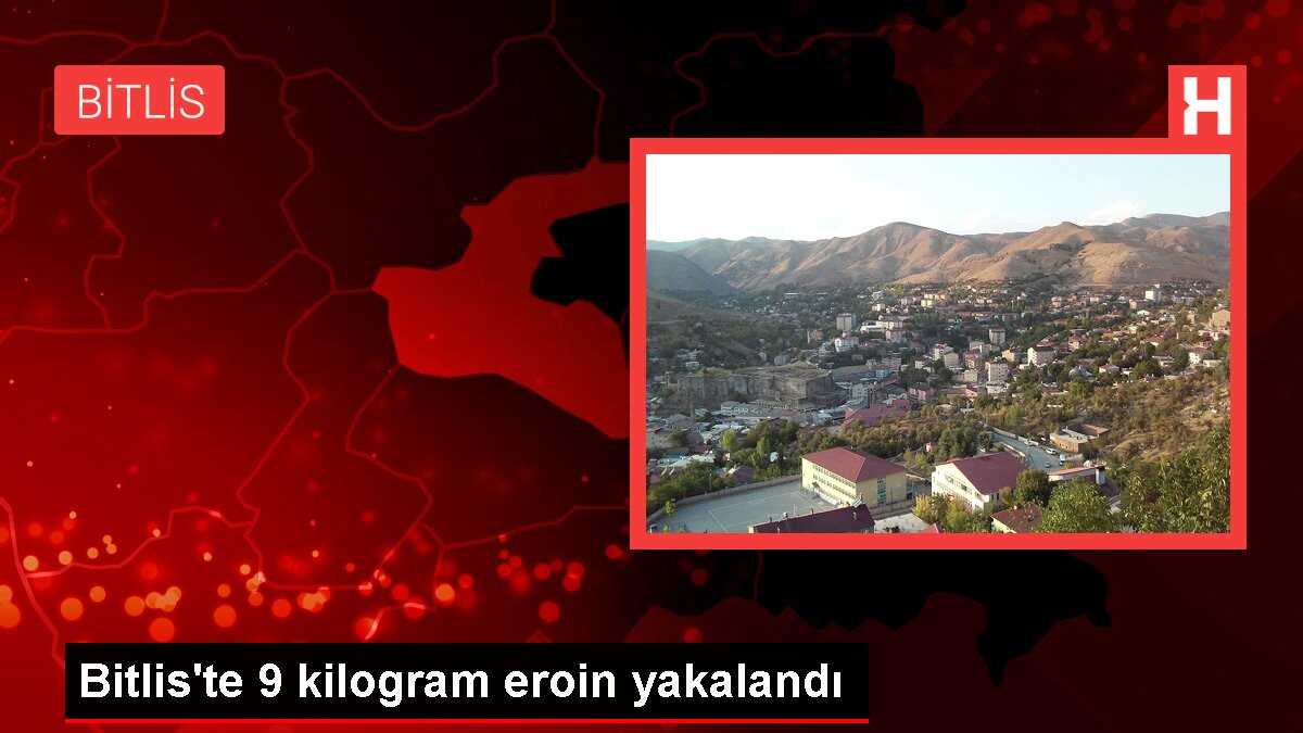 Bitlis'te 9 kilogram eroin yakalandı