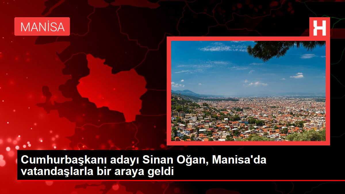 Cumhurbaşkanı adayı Sinan Oğan, Manisa'da vatandaşlarla bir araya geldi