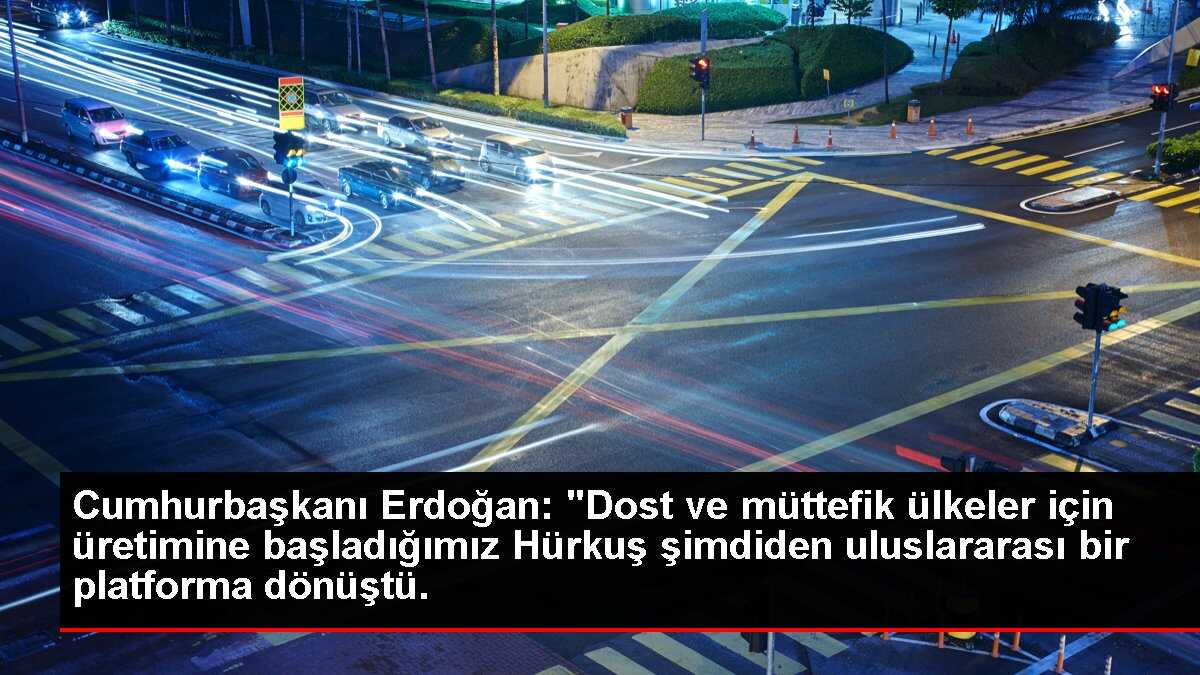 Cumhurbaşkanı Erdoğan: 'Dost ve müttefik ülkeler için üretimine başladığımız Hürkuş şimdiden uluslararası bir platforma dönüştü.