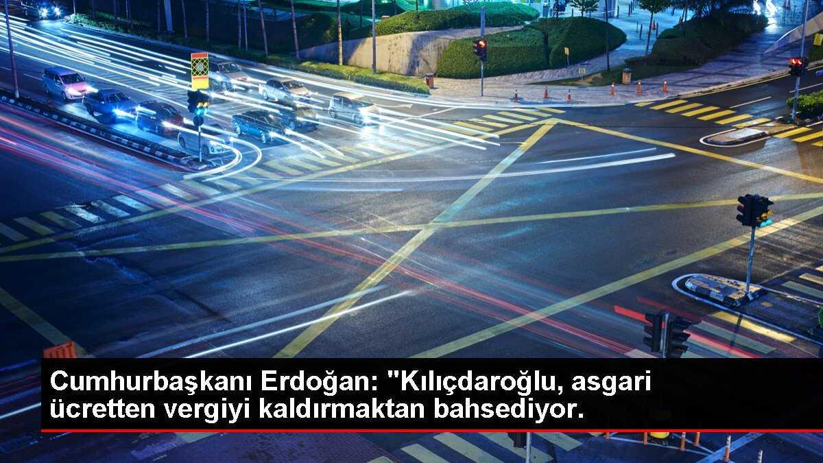 Cumhurbaşkanı Erdoğan: 'Kılıçdaroğlu, asgari ücretten vergiyi kaldırmaktan bahsediyor.