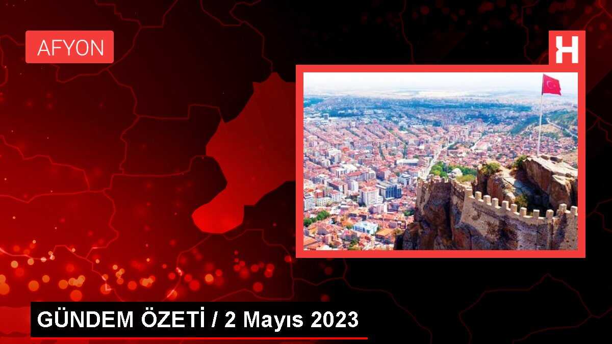 GÜNDEM ÖZETİ / 2 Mayıs 2023
