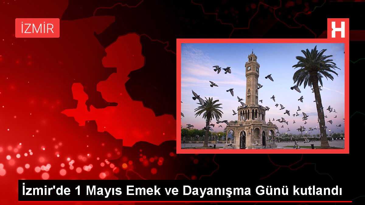 İzmir'de 1 Mayıs Emek ve Dayanışma Günü kutlandı