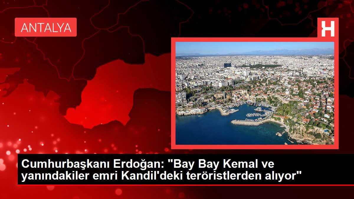 Cumhurbaşkanı Erdoğan: 'Bay Bay Kemal ve yanındakiler emri Kandil'deki teröristlerden alıyor'