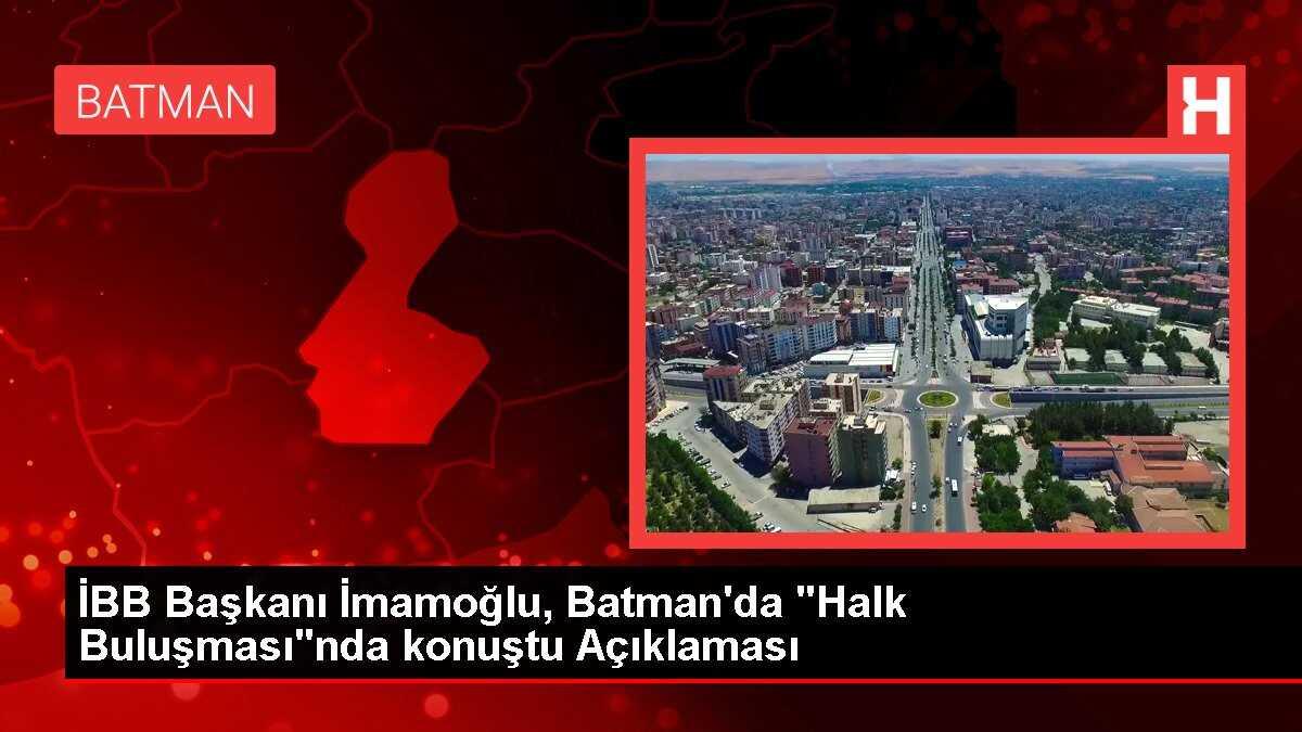 İBB Başkanı İmamoğlu, Batman'da 'Halk Buluşması'nda konuştu Açıklaması