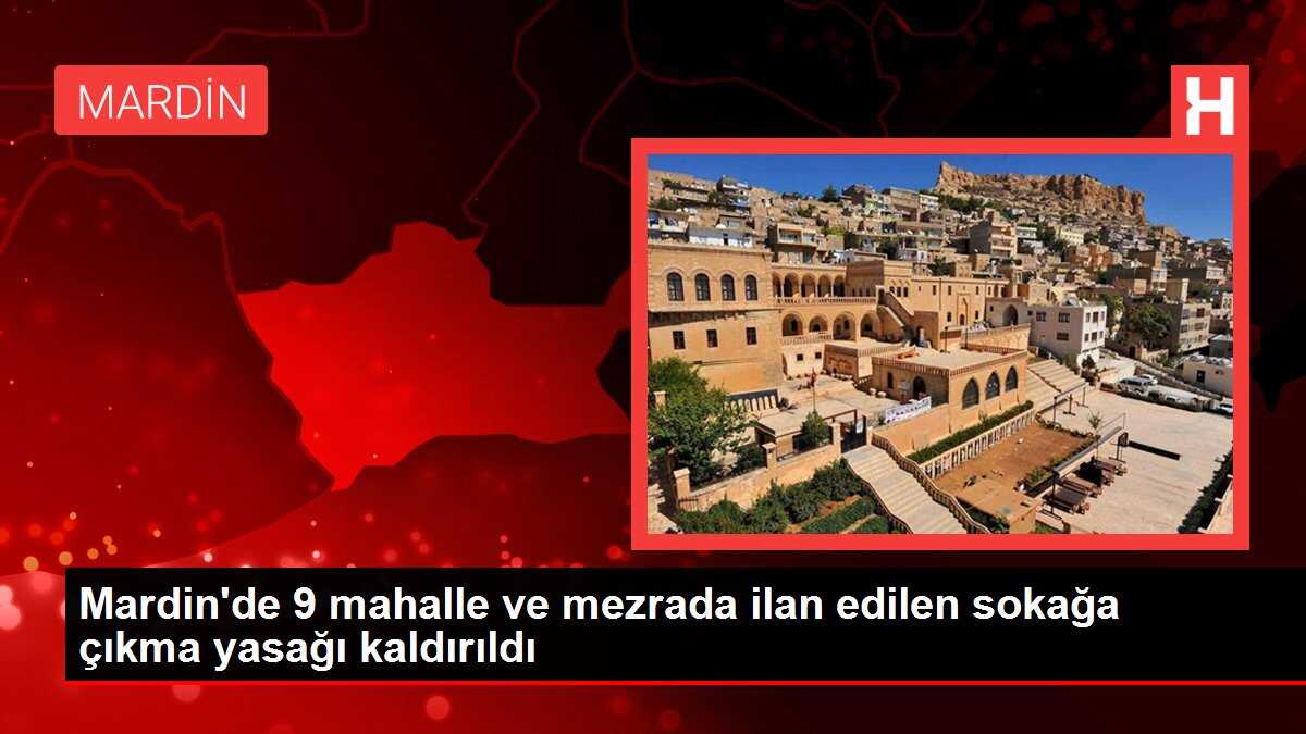 Mardin'de 9 mahalle ve mezrada ilan edilen sokağa çıkma yasağı kaldırıldı