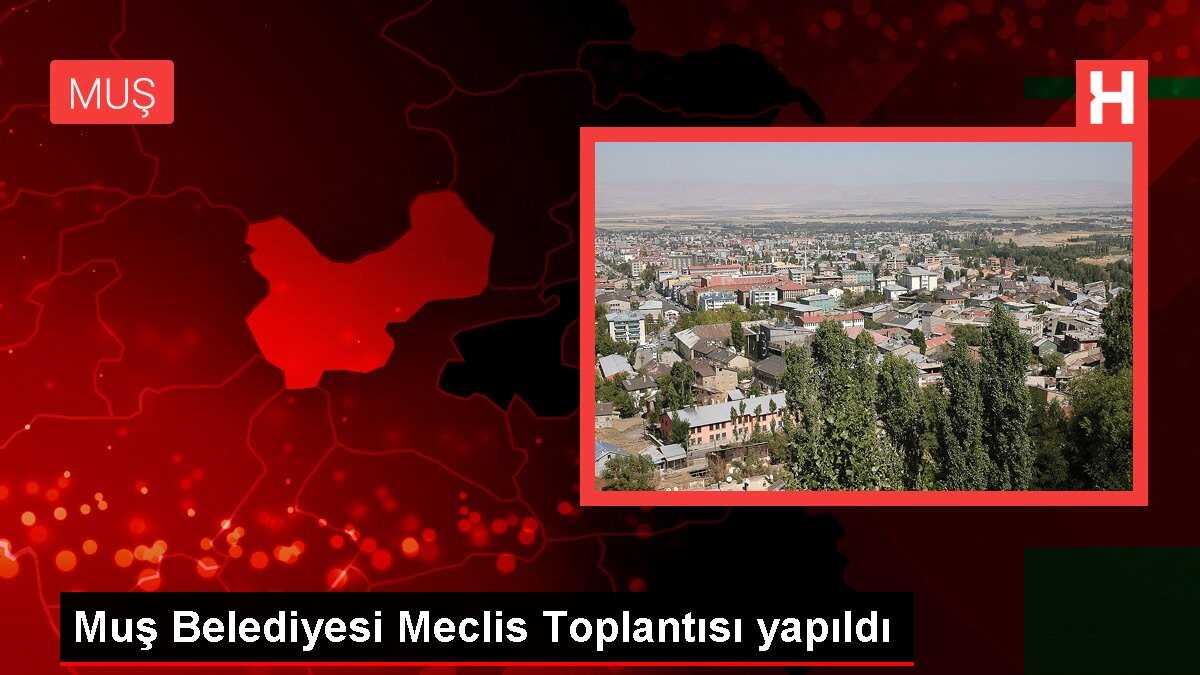 Muş Belediyesi Meclis Toplantısı yapıldı