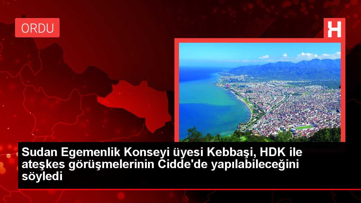 Sudan Egemenlik Konseyi üyesi Kebbaşi, HDK ile ateşkes görüşmelerinin Cidde'de yapılabileceğini söyledi