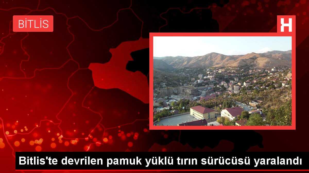Bitlis'te devrilen pamuk yüklü tırın sürücüsü yaralandı