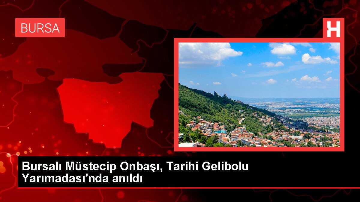 Bursalı Müstecip Onbaşı, Tarihi Gelibolu Yarımadası'nda anıldı