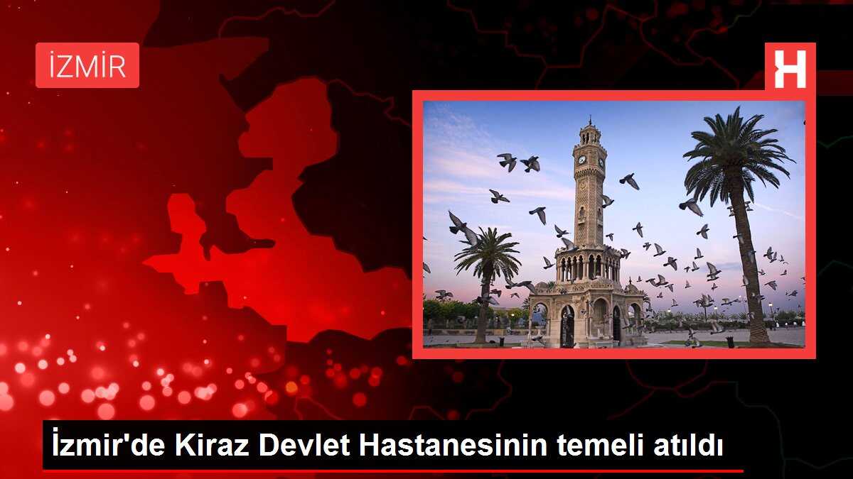 İzmir'de Kiraz Devlet Hastanesinin temeli atıldı