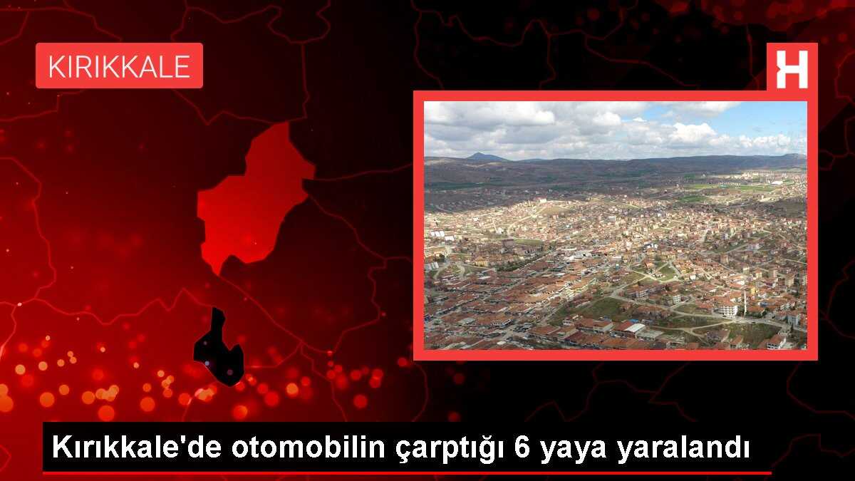 Kırıkkale'de otomobilin çarptığı 6 yaya yaralandı