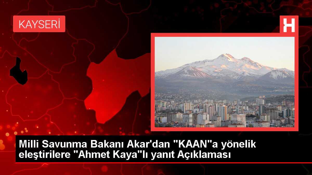 Milli Savunma Bakanı Akar'dan 'KAAN'a yönelik eleştirilere 'Ahmet Kaya'lı yanıt Açıklaması