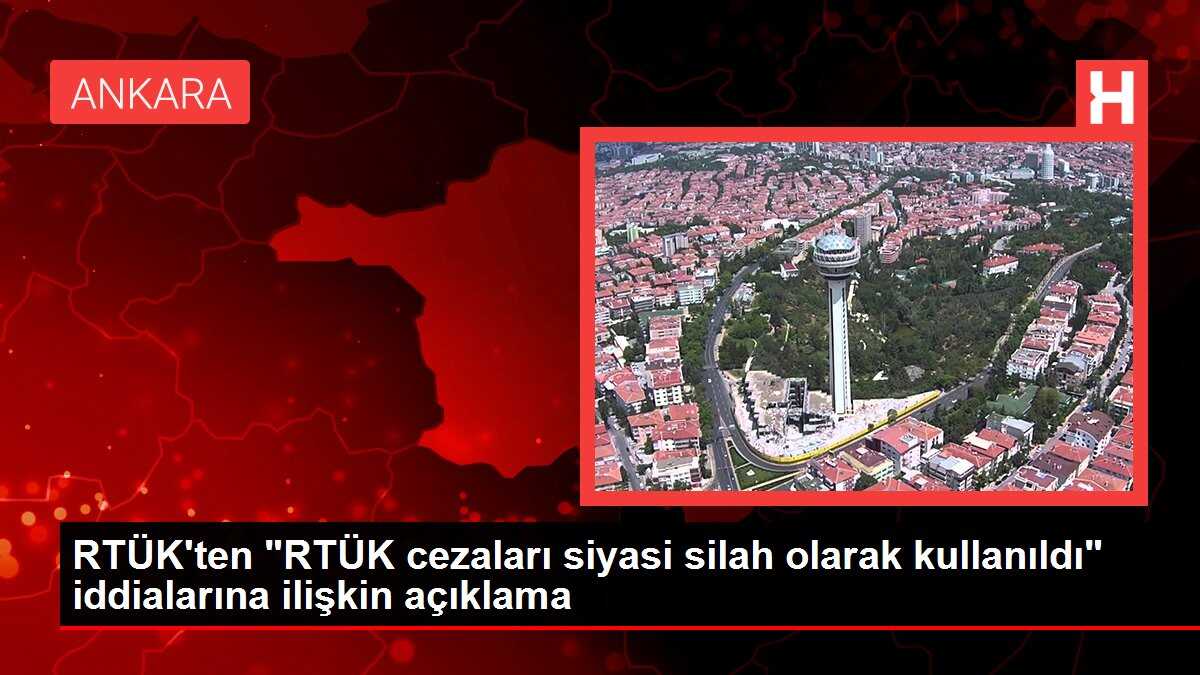 RTÜK'ten 'RTÜK cezaları siyasi silah olarak kullanıldı' iddialarına ilişkin açıklama