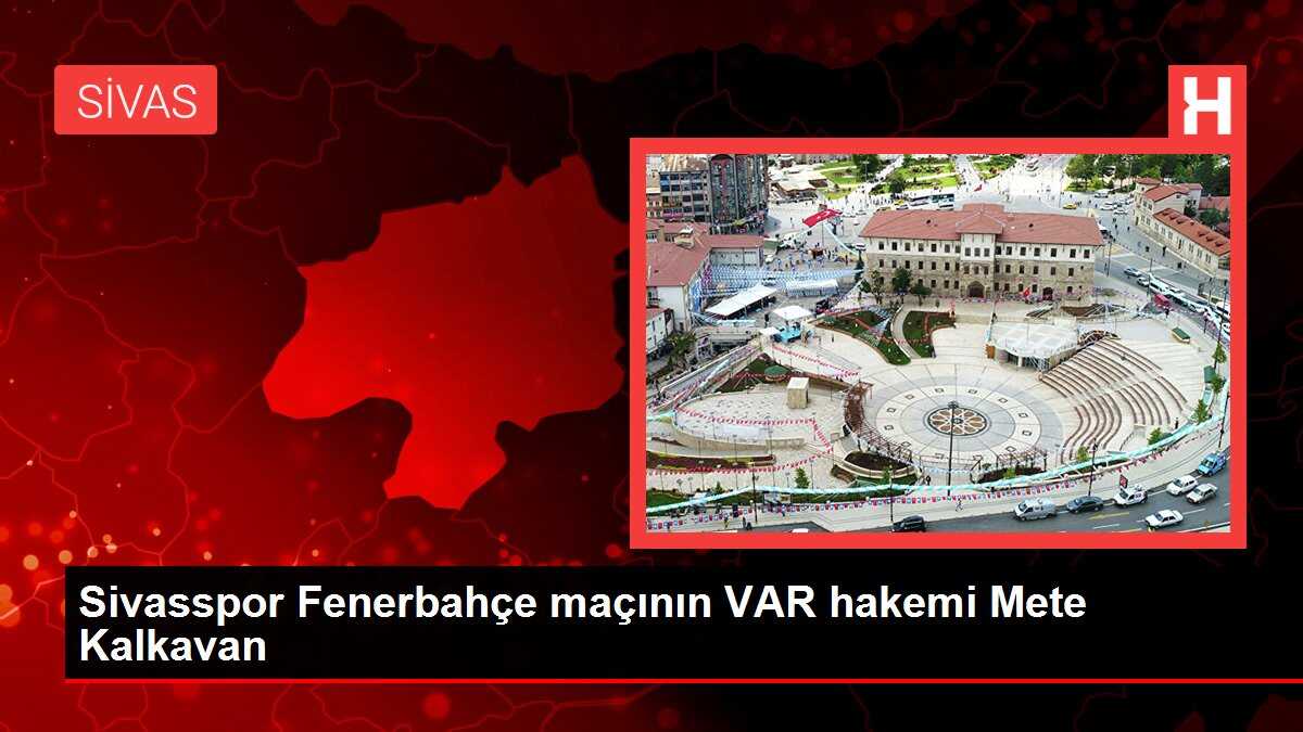 Sivasspor Fenerbahçe maçının VAR hakemi Mete Kalkavan