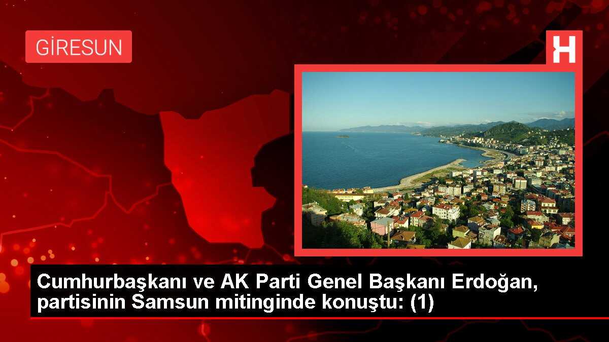 Cumhurbaşkanı ve AK Parti Genel Başkanı Erdoğan, partisinin Samsun mitinginde konuştu: (1)