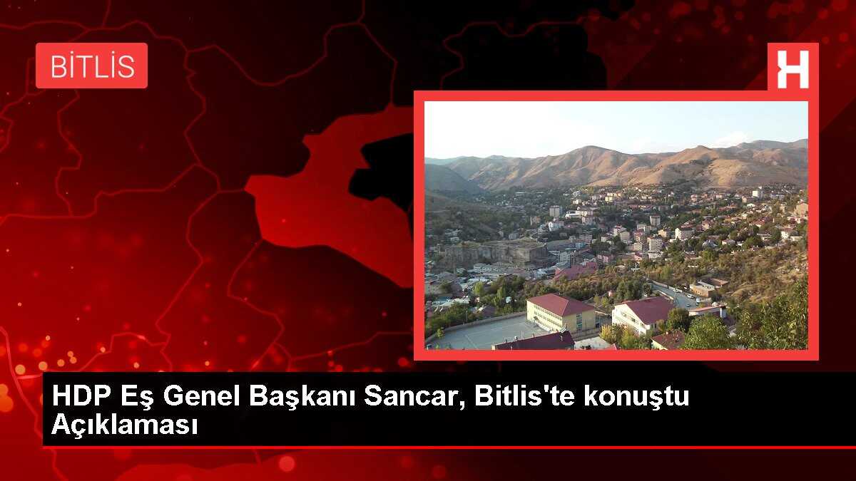 HDP Eş Genel Başkanı Sancar, Bitlis'te konuştu Açıklaması