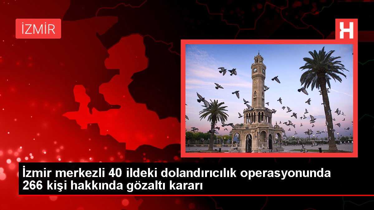 İzmir merkezli 40 ildeki dolandırıcılık operasyonunda 266 kişi hakkında gözaltı kararı