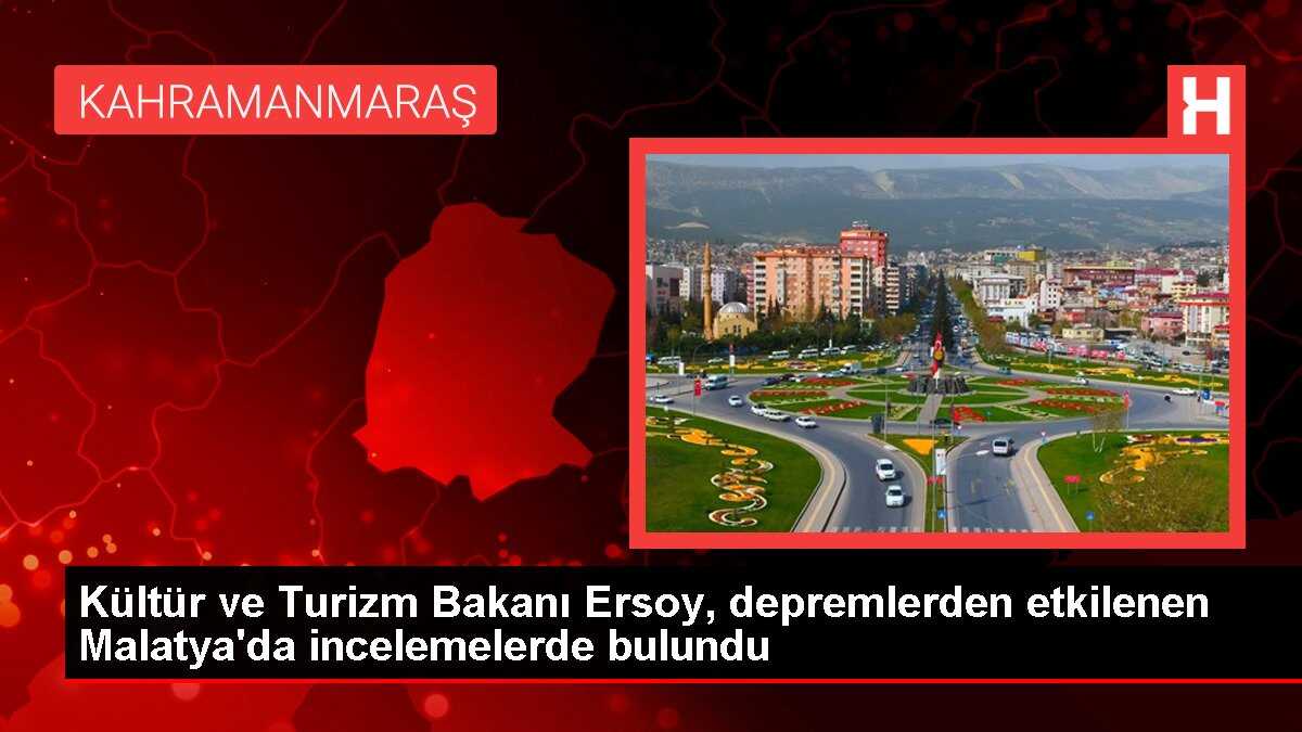 Kültür ve Turizm Bakanı Ersoy, depremlerden etkilenen Malatya'da incelemelerde bulundu