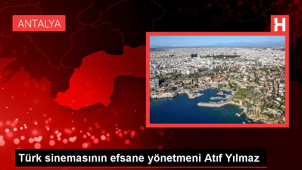 Türk sinemasının efsane yönetmeni Atıf Yılmaz