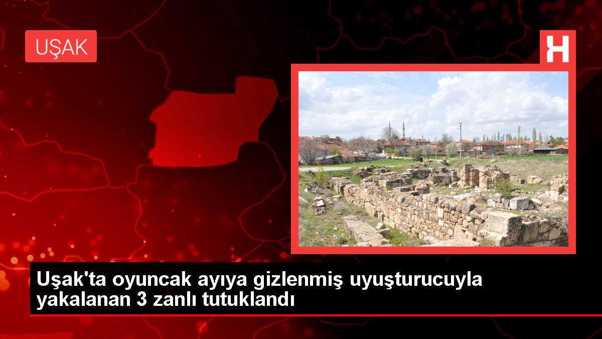 Uşak'ta oyuncak ayıya gizlenmiş uyuşturucuyla yakalanan 3 zanlı tutuklandı
