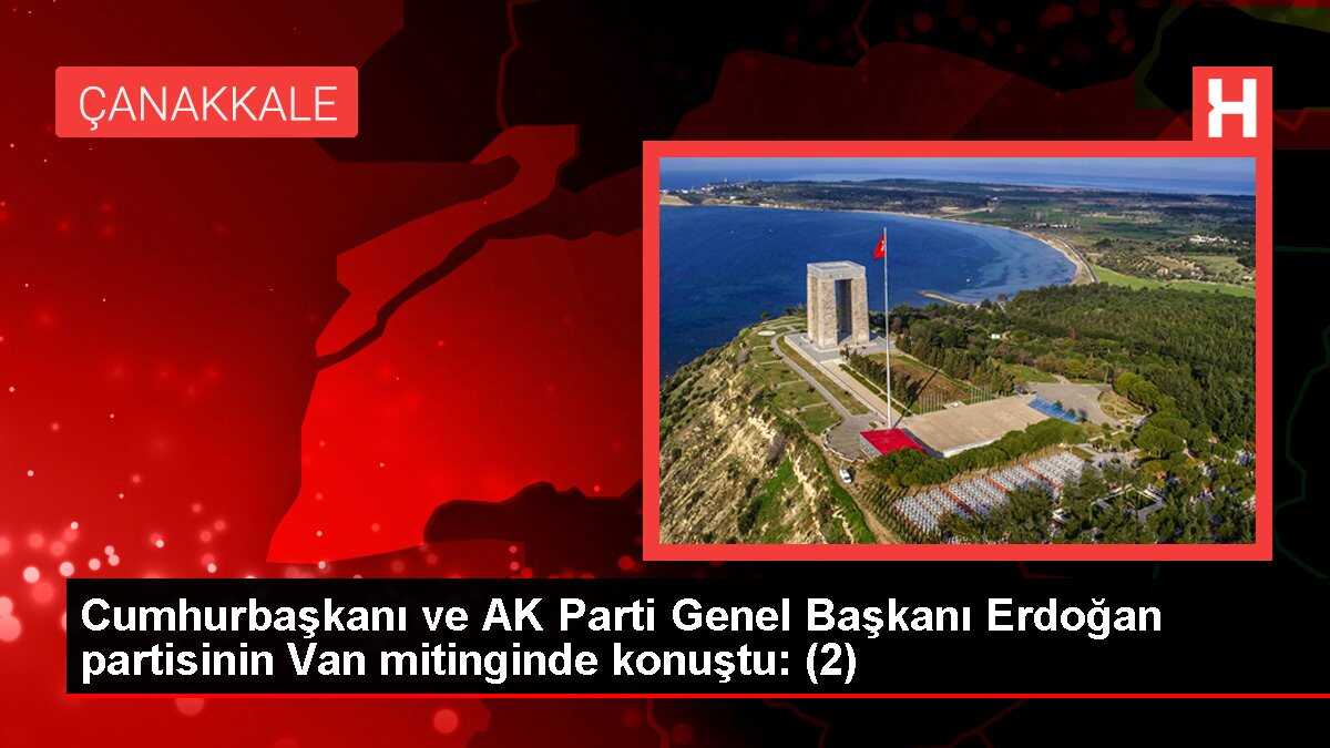Cumhurbaşkanı ve AK Parti Genel Başkanı Erdoğan partisinin Van mitinginde konuştu: (2)