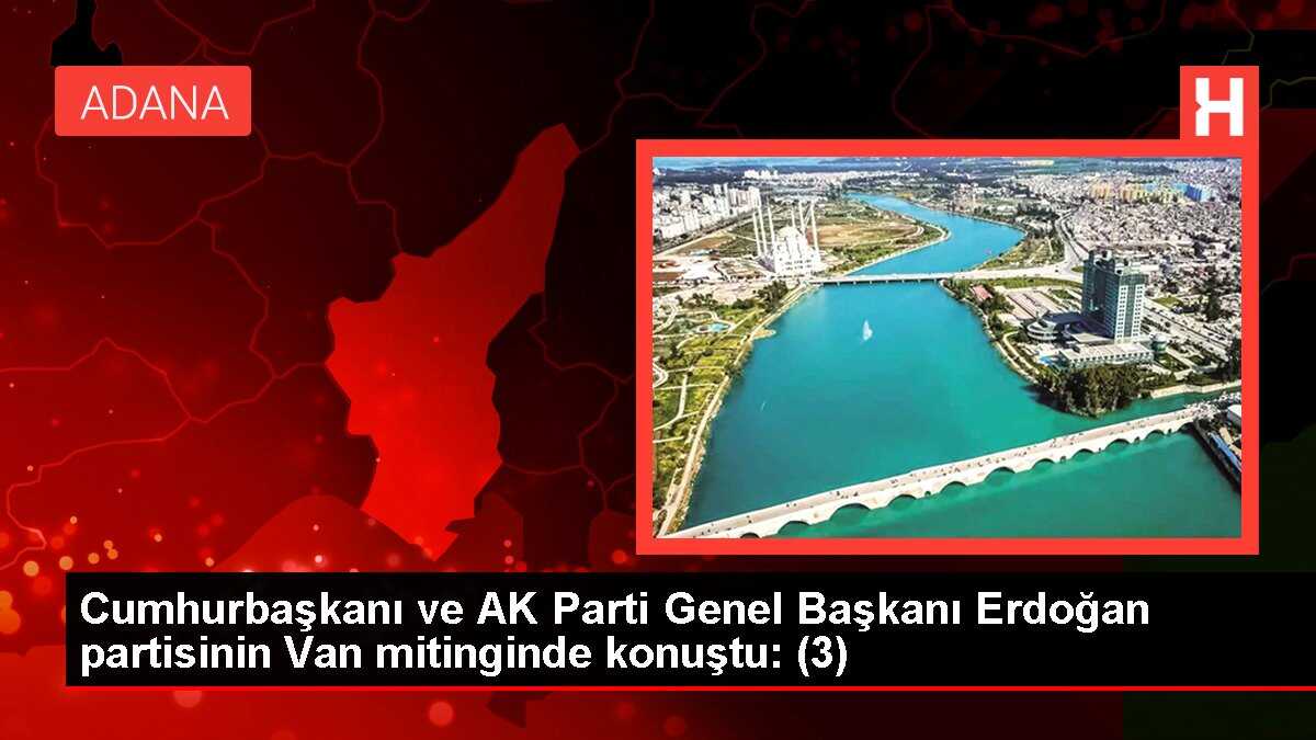 Cumhurbaşkanı ve AK Parti Genel Başkanı Erdoğan partisinin Van mitinginde konuştu: (3)