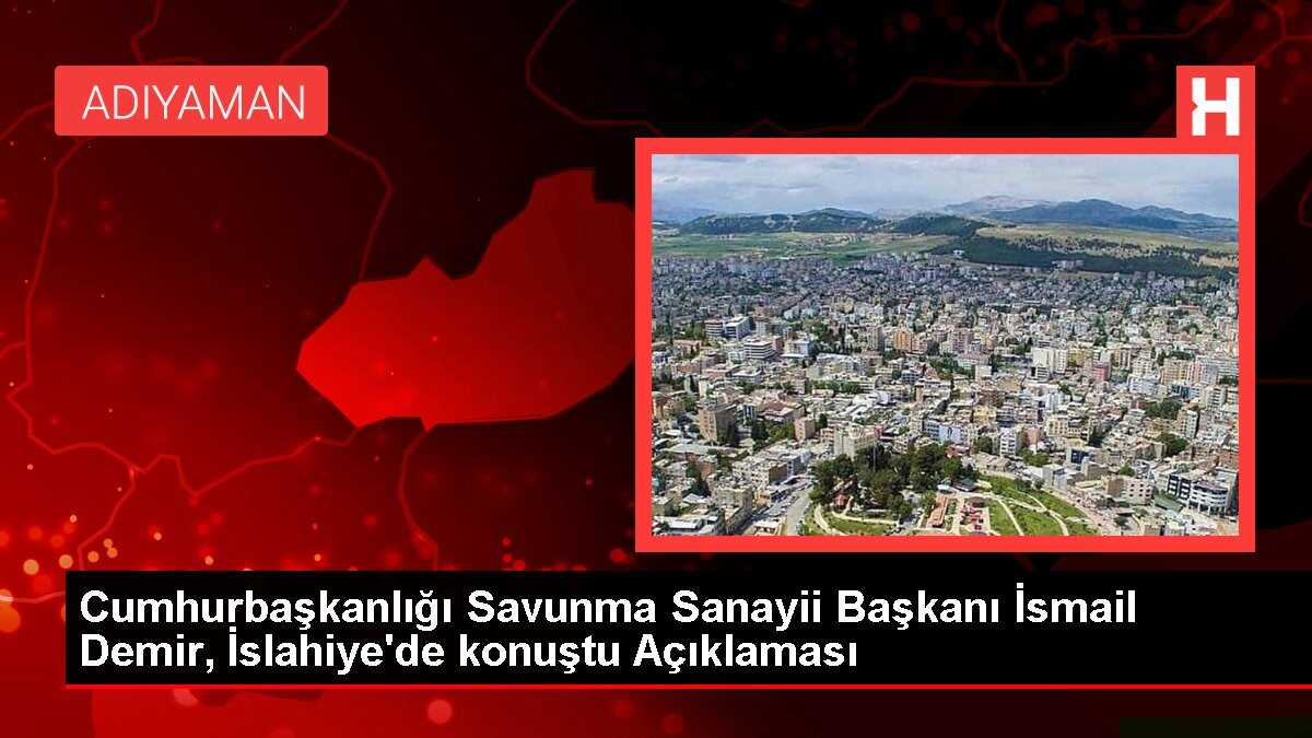 Cumhurbaşkanlığı Savunma Sanayii Başkanı İsmail Demir, İslahiye'de konuştu Açıklaması