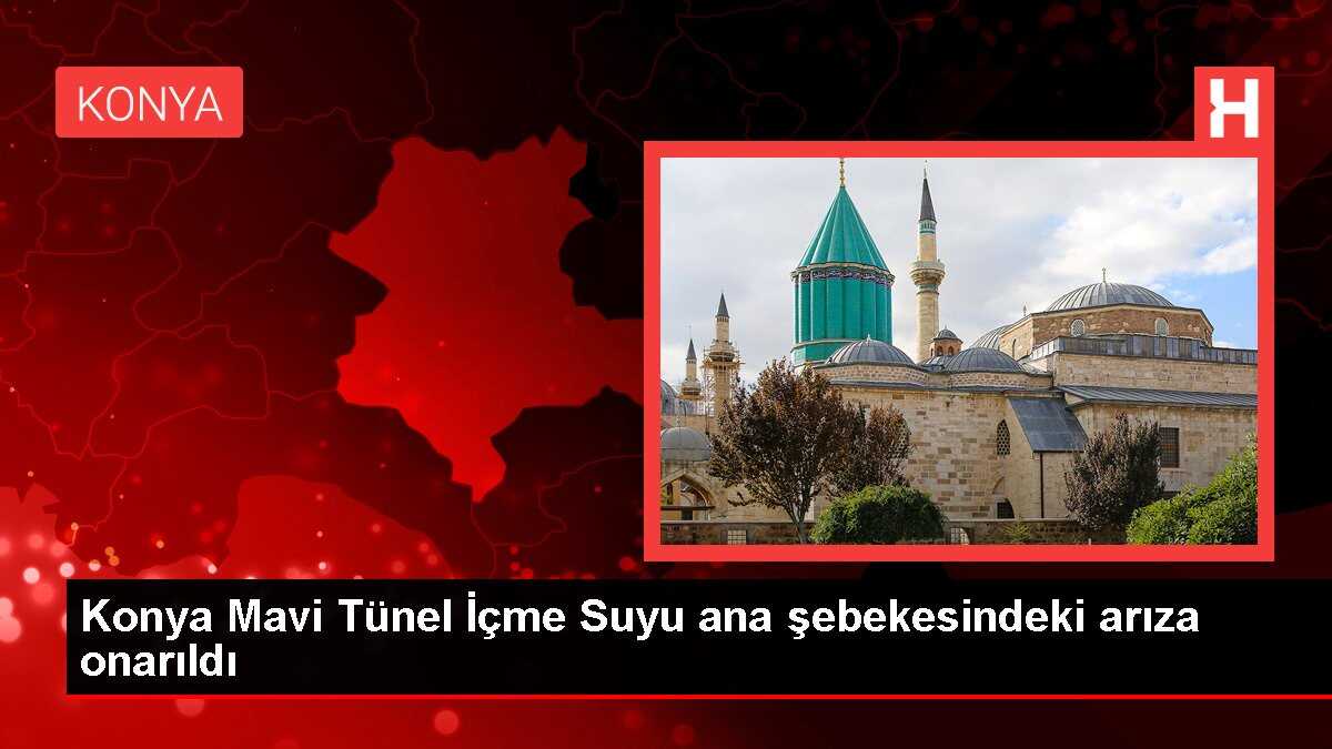 Konya Mavi Tünel İçme Suyu ana şebekesindeki arıza onarıldı