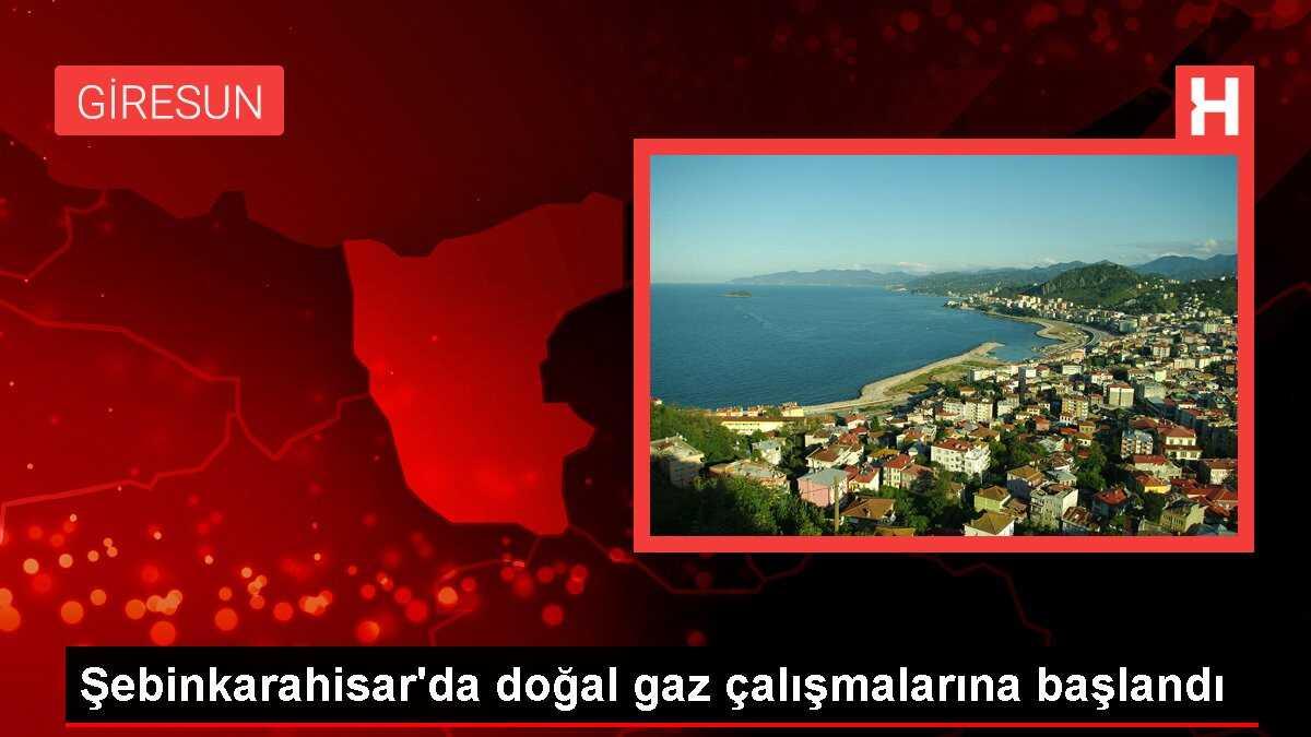 Şebinkarahisar'da doğal gaz çalışmalarına başlandı