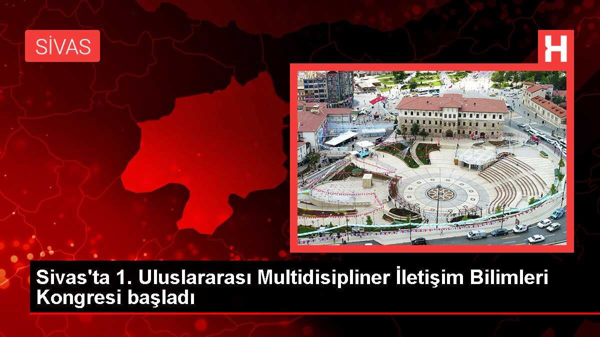 Sivas'ta 1. Uluslararası Multidisipliner İletişim Bilimleri Kongresi başladı