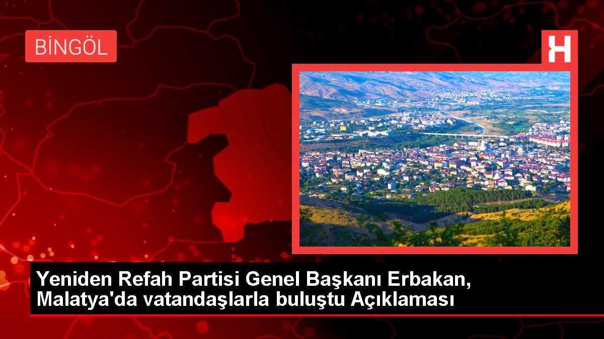 Yeniden Refah Partisi Genel Başkanı Erbakan, Malatya'da vatandaşlarla buluştu Açıklaması
