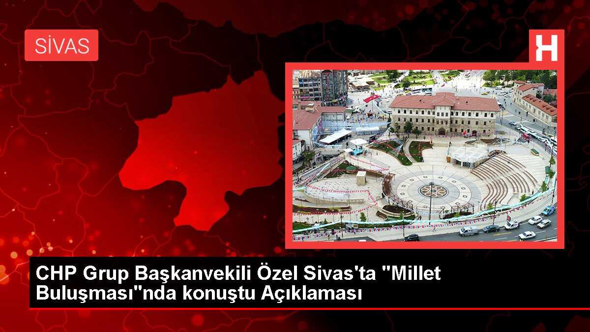 CHP Grup Başkanvekili Özel Sivas'ta 'Millet Buluşması'nda konuştu Açıklaması