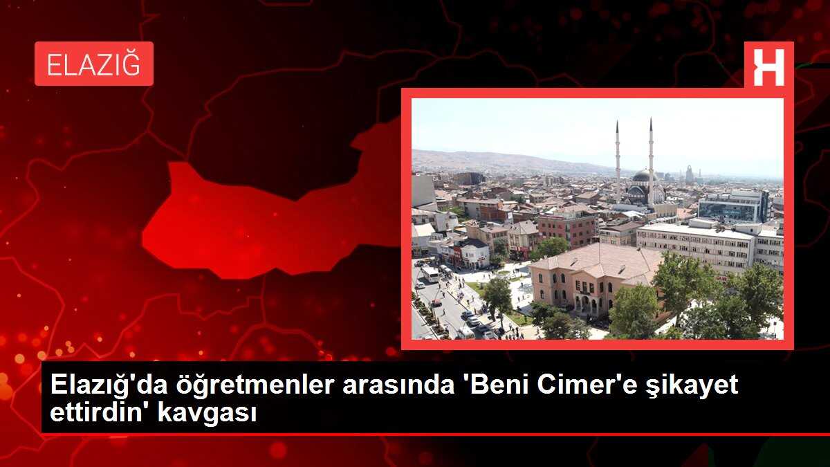 Elazığ'da öğretmenler arasında 'Beni Cimer'e şikayet ettirdin' kavgası