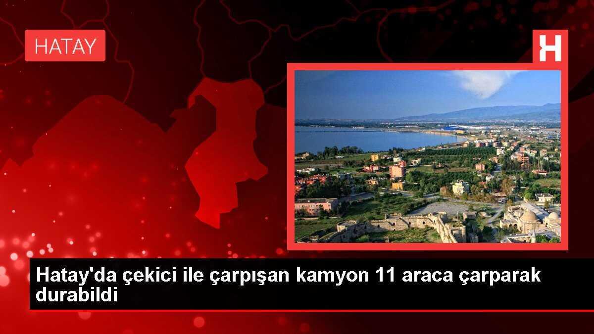 Hatay'da çekici ile çarpışan kamyon 11 araca çarparak durabildi