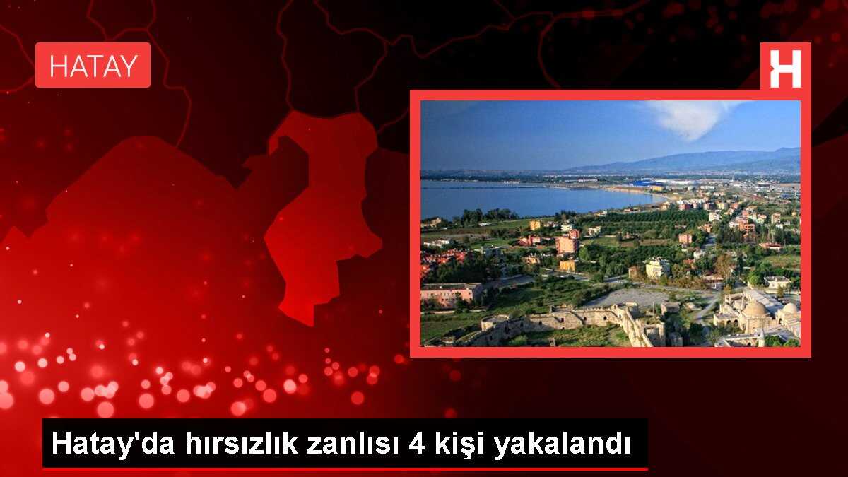 Hatay'da hırsızlık zanlısı 4 kişi yakalandı