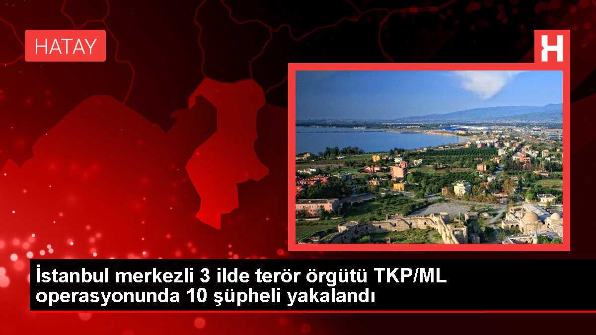 İstanbul merkezli 3 ilde terör örgütü TKP/ML operasyonunda 10 şüpheli yakalandı