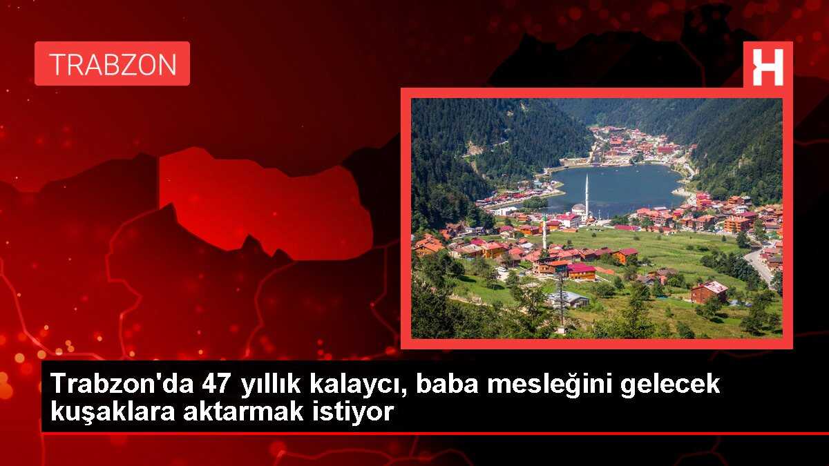 Trabzon'da 47 yıllık kalaycı, baba mesleğini gelecek kuşaklara aktarmak istiyor