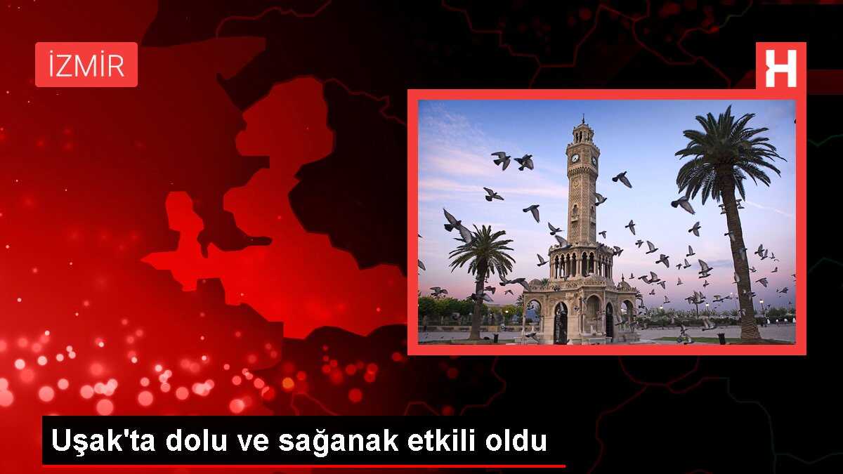 Uşak'ta dolu ve sağanak etkili oldu