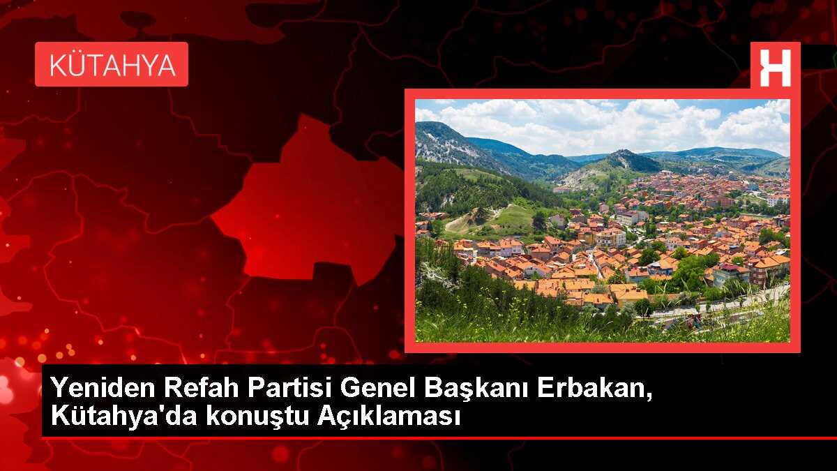 Yeniden Refah Partisi Genel Başkanı Erbakan, Kütahya'da konuştu Açıklaması