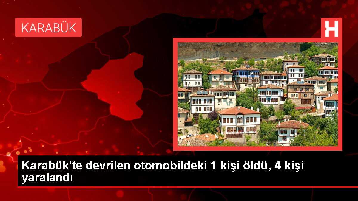 Karabük'te devrilen otomobildeki 1 kişi öldü, 4 kişi yaralandı
