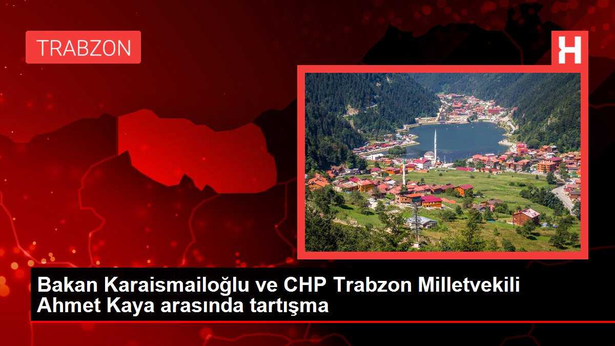 Bakan Karaismailoğlu ve CHP Trabzon Milletvekili Ahmet Kaya arasında tartışma