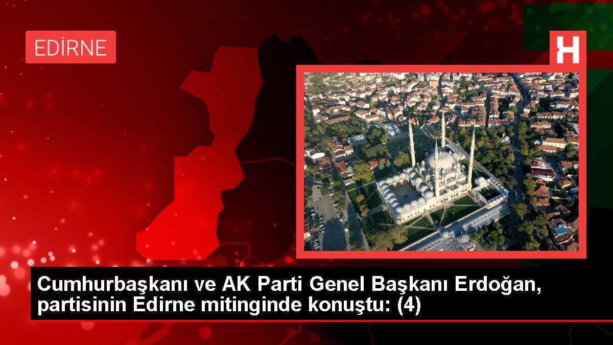 Cumhurbaşkanı ve AK Parti Genel Başkanı Erdoğan, partisinin Edirne mitinginde konuştu: (4)