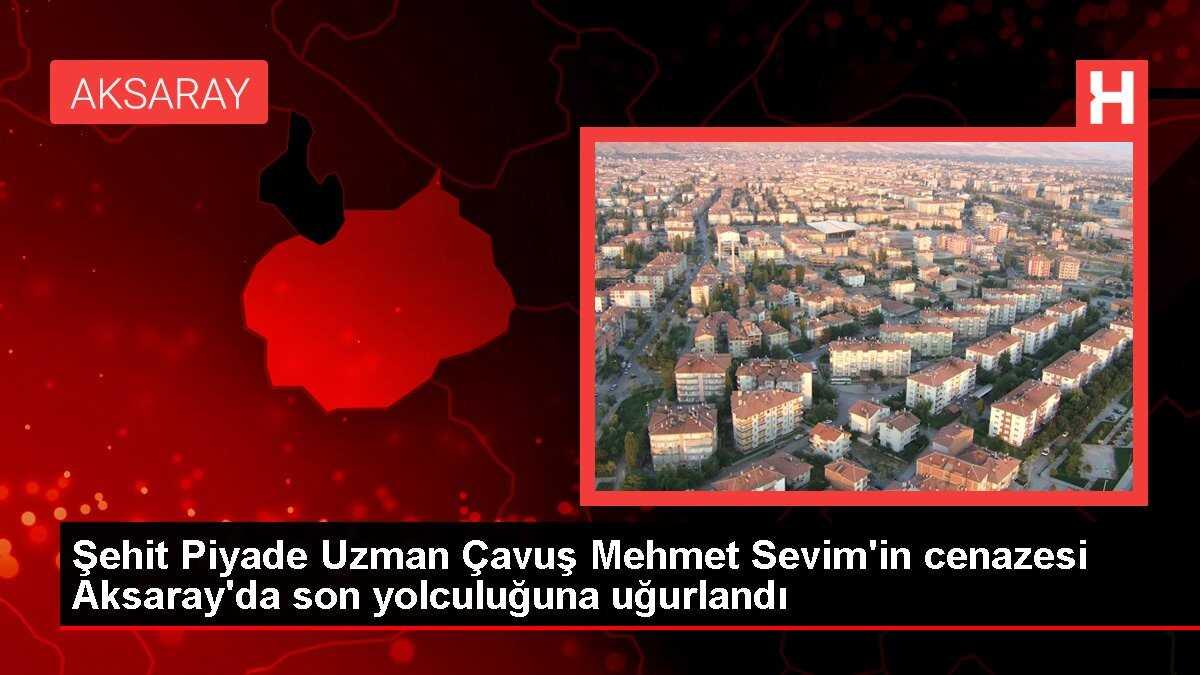 Şehit Piyade Uzman Çavuş Mehmet Sevim'in cenazesi Aksaray'da son yolculuğuna uğurlandı