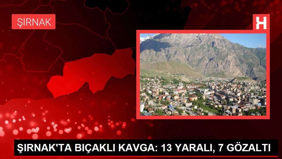 Şırnak'ta Bıçaklı Kavga: 13 Kişi Yaralandı, 7 Gözaltına Alındı