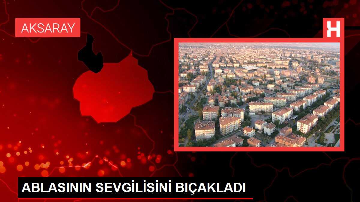 ABLASININ SEVGİLİSİNİ BIÇAKLADI
